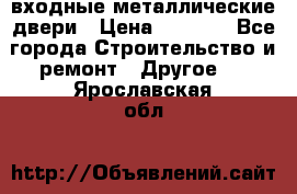  входные металлические двери › Цена ­ 5 360 - Все города Строительство и ремонт » Другое   . Ярославская обл.